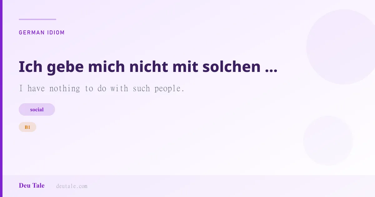 Ich gebe mich nicht mit solchen Leuten ab. — German idiom meaning: I have nothing to do with such people. (B1)