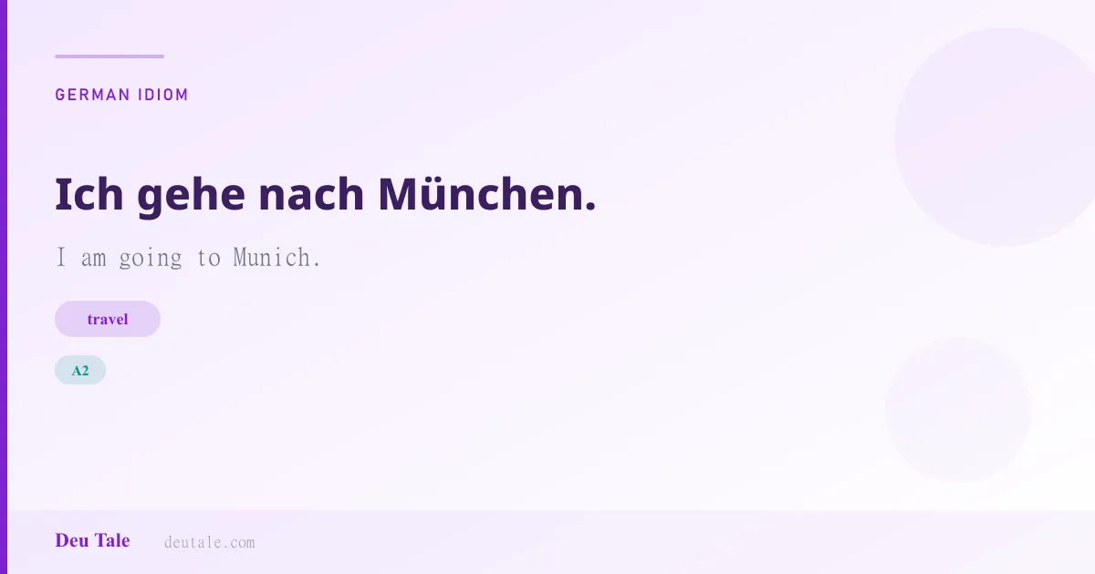 Ich gehe nach München. — German idiom meaning: I am going to Munich. (A2)