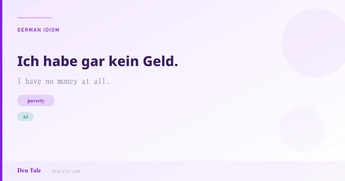Ich habe gar kein Geld. — German idiom meaning: I have no money at all. (A2)