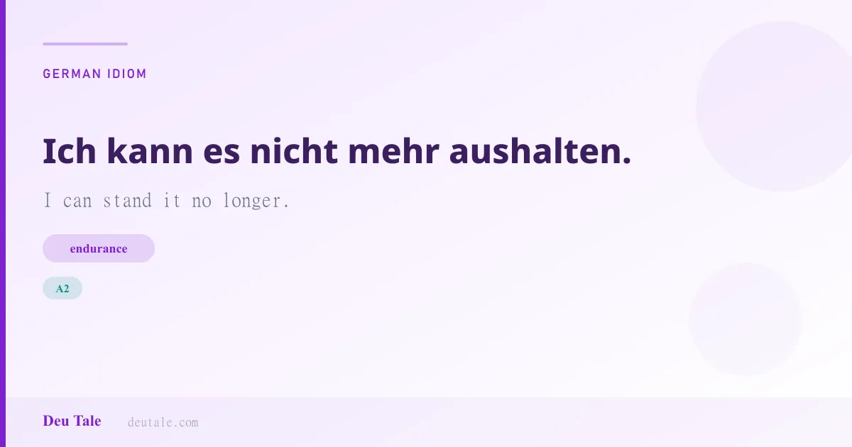 Ich kann es nicht mehr aushalten. — German idiom meaning: I can stand it no longer. (A2)
