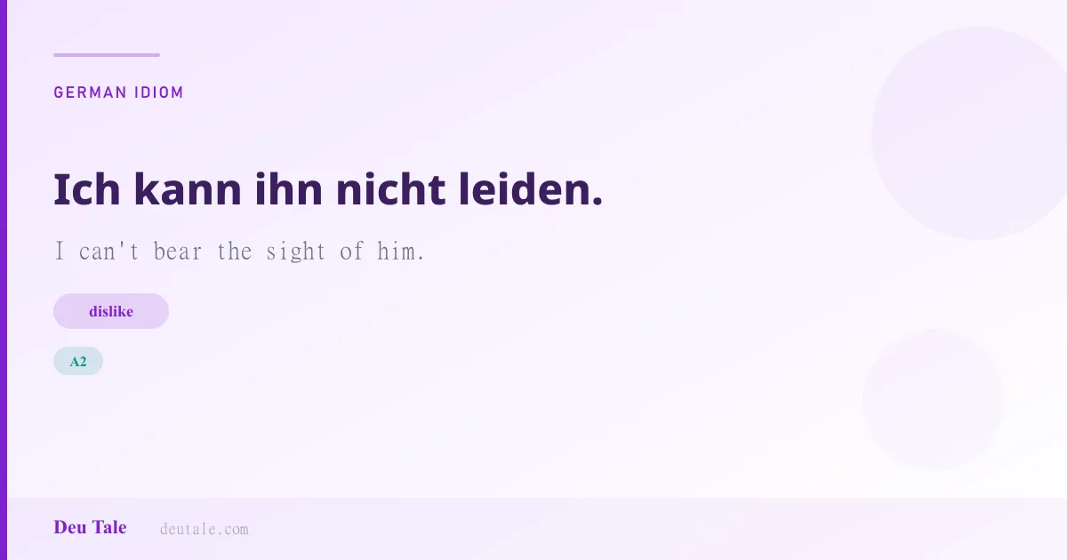 Ich kann ihn nicht leiden. — German idiom meaning: I can't bear the sight of him. (A2)