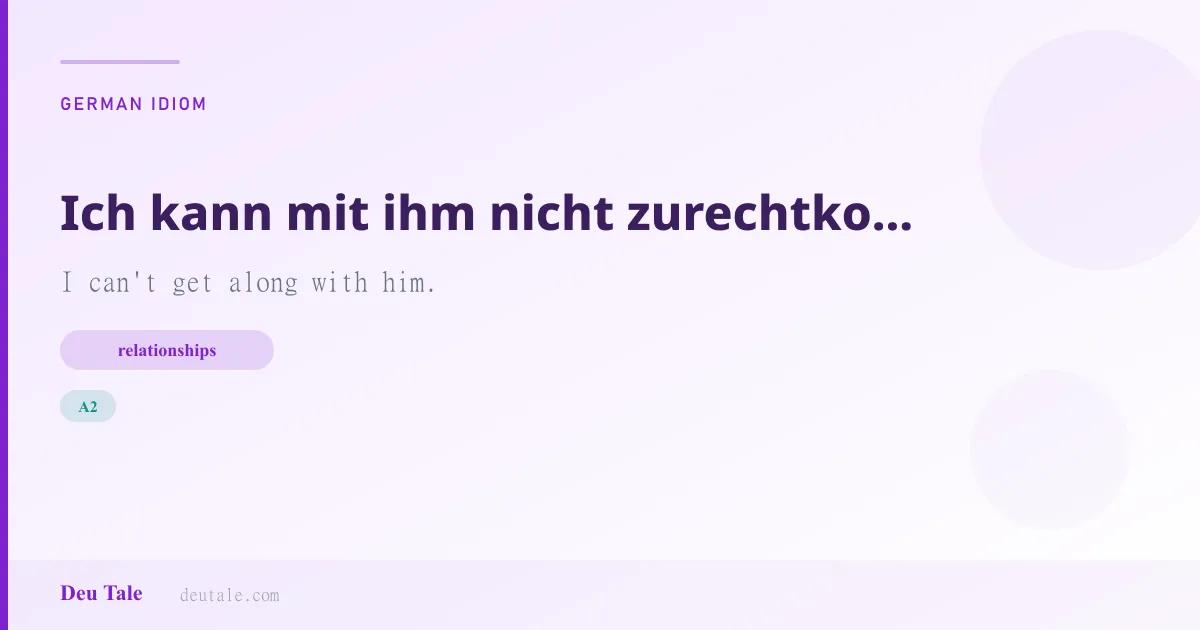 Ich kann mit ihm nicht zurechtkommen. — German idiom meaning: I can't get along with him. (A2)