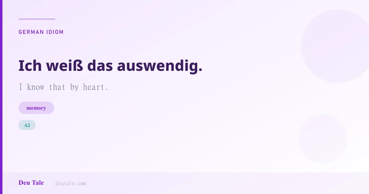 Ich weiß das auswendig. — German idiom meaning: I know that by heart. (A2)