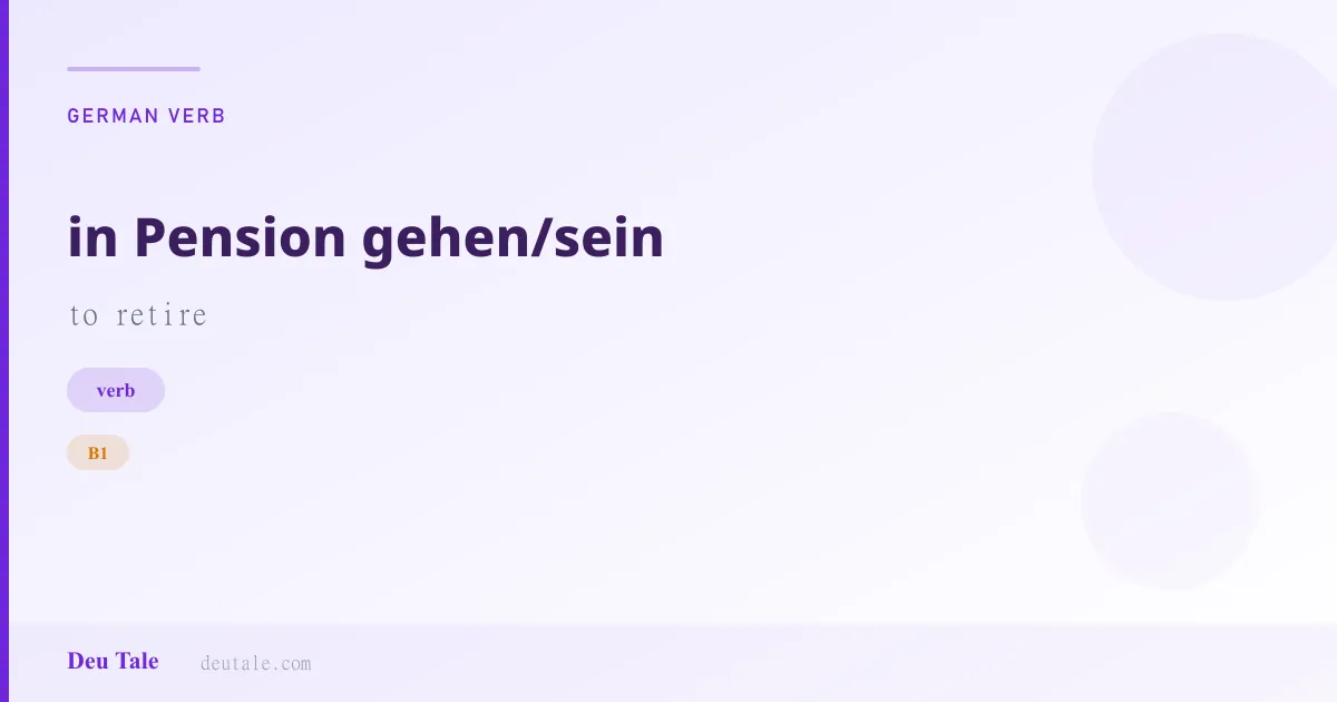 in Pension gehen/sein — German verb meaning to retire (B1)