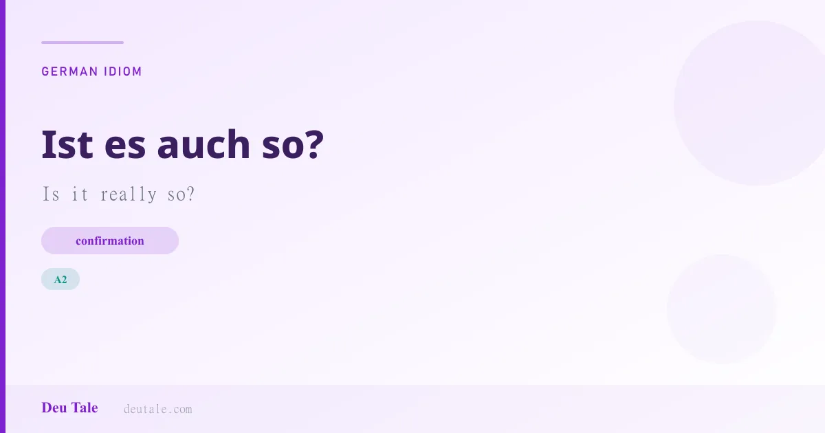 Ist es auch so? — German idiom meaning: Is it really so? (A2)
