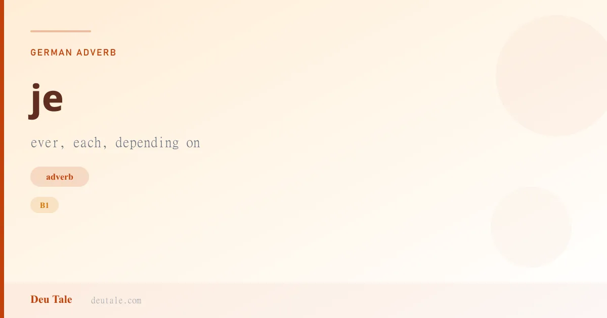 je — German adverb meaning ever, each, depending on (B1)