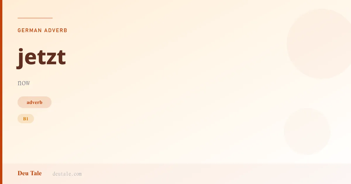 jetzt — German adverb meaning now (B1)