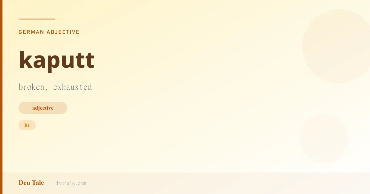 kaputt — German adjective meaning broken, exhausted (B1)