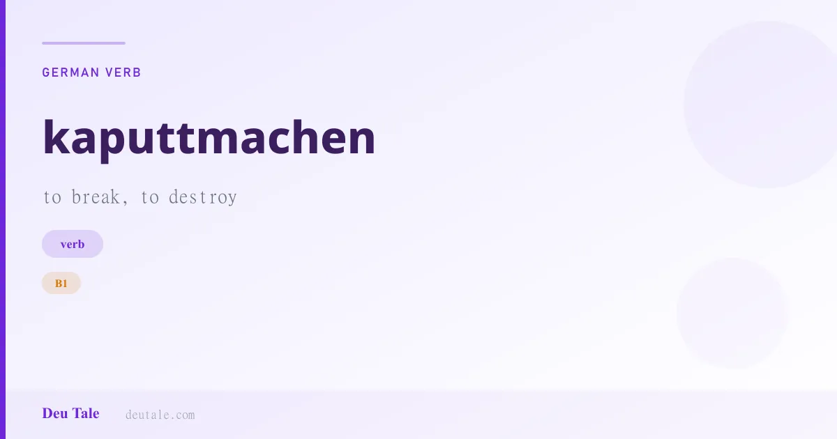 kaputtmachen — German verb meaning to break, to destroy (B1)
