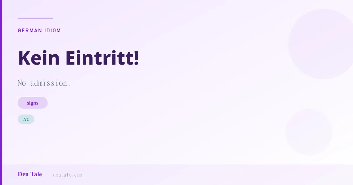 Kein Eintritt! — German idiom meaning: No admission. (A2)