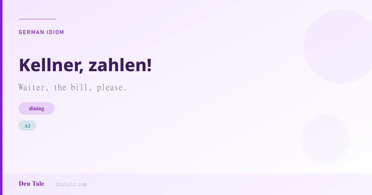 Kellner, zahlen! — German idiom meaning: Waiter, the bill, please. (A2)