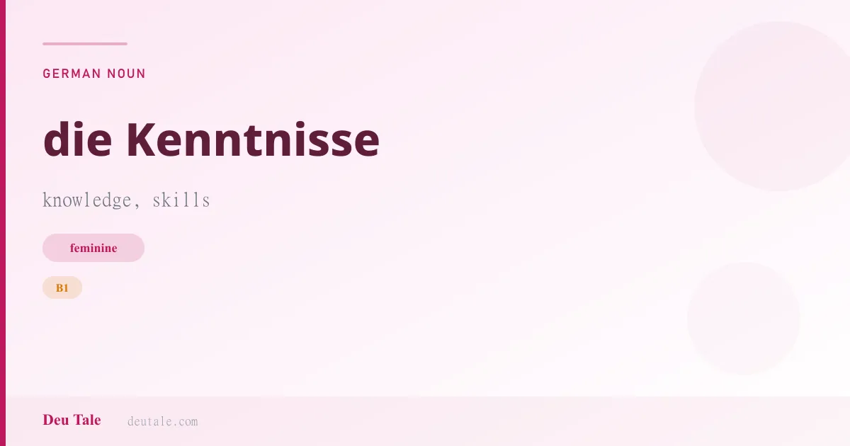 die Kenntnisse — German feminine noun meaning knowledge, skills (B1)