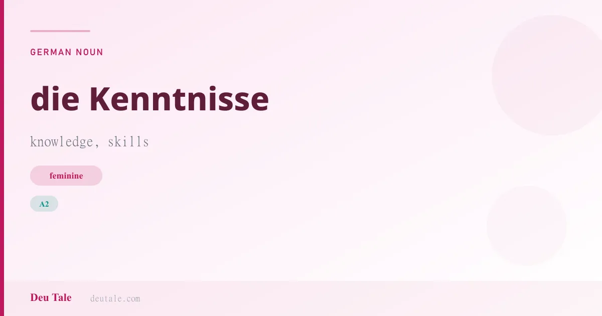 die Kenntnisse — German feminine noun meaning knowledge, skills (A2)