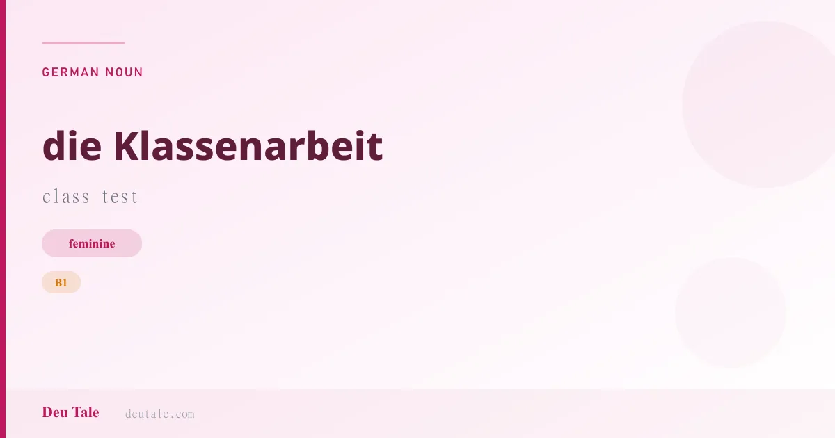 die Klassenarbeit — German feminine noun meaning class test (B1)
