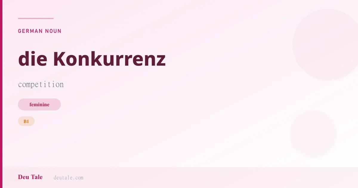 die Konkurrenz — German feminine noun meaning competition (B1)