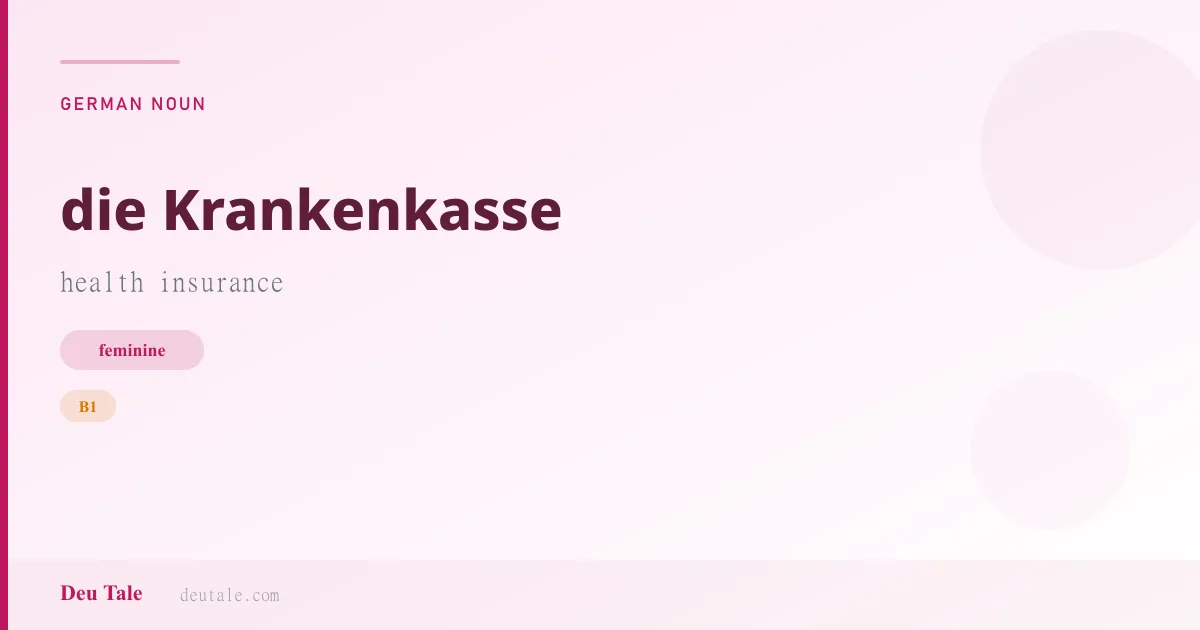die Krankenkasse — German feminine noun meaning health insurance (B1)