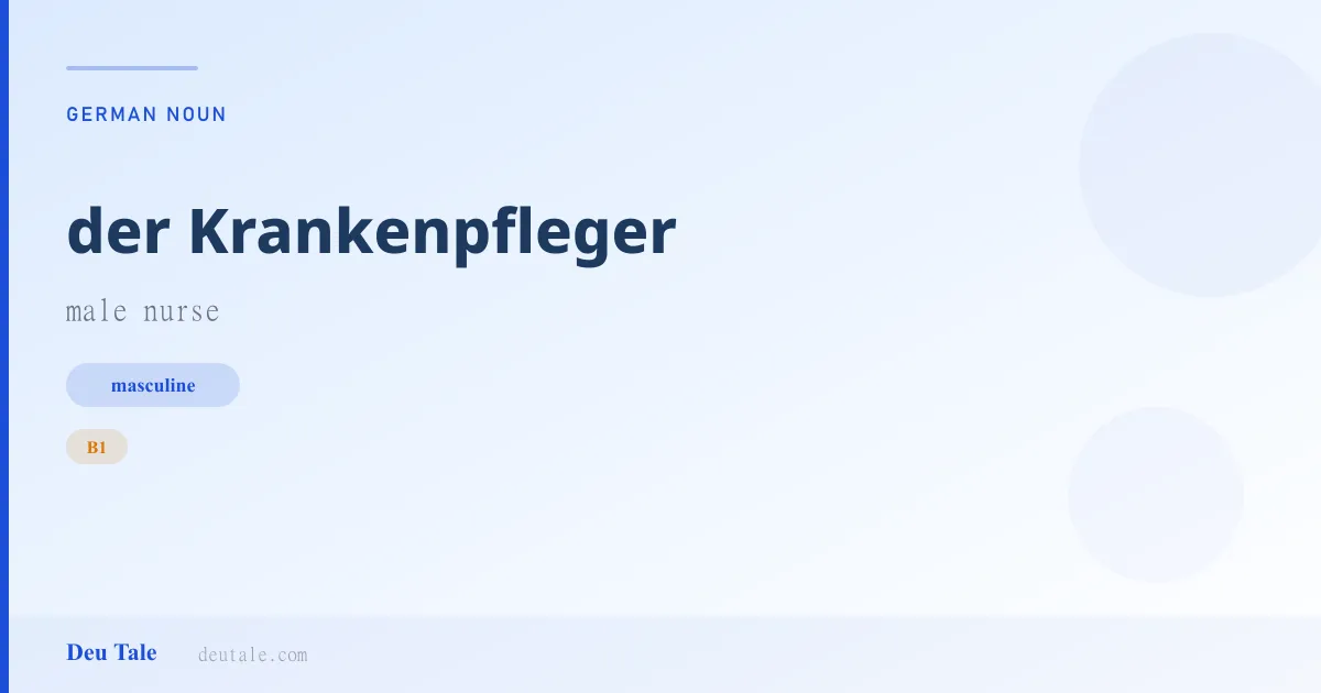 der Krankenpfleger — German masculine noun meaning male nurse (B1)