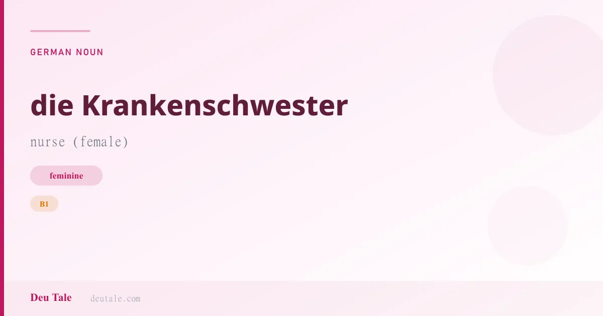 die Krankenschwester — German feminine noun meaning nurse (female) (B1)