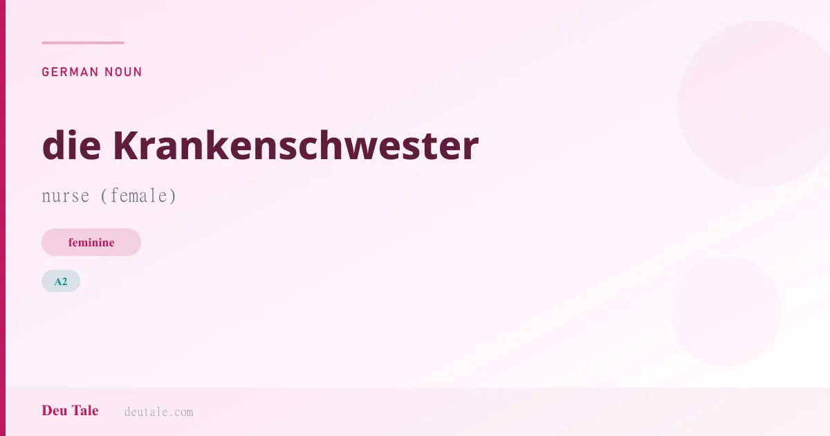 die Krankenschwester — German feminine noun meaning nurse (female) (A2)