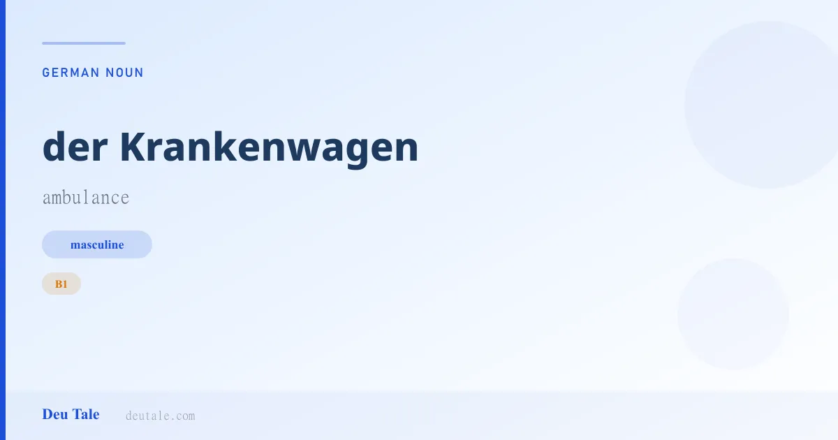 der Krankenwagen — German masculine noun meaning ambulance (B1)