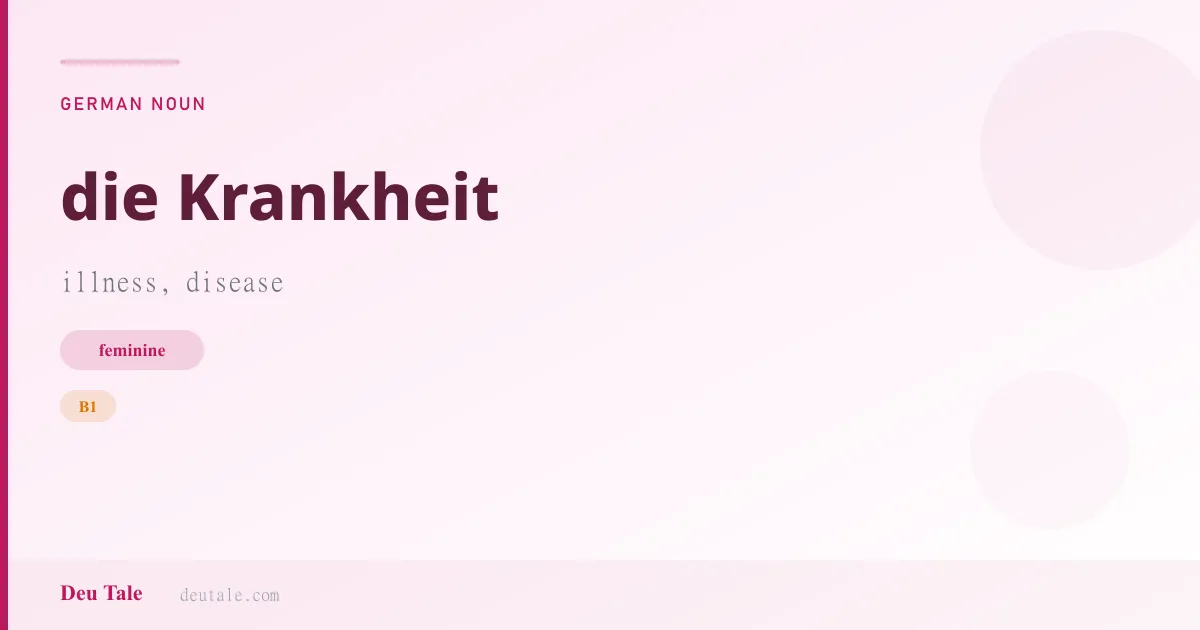 die Krankheit — German feminine noun meaning illness, disease (B1)