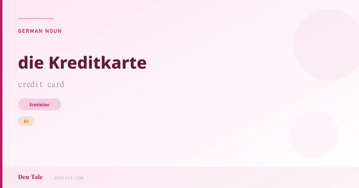 die Kreditkarte — German feminine noun meaning credit card (B1)