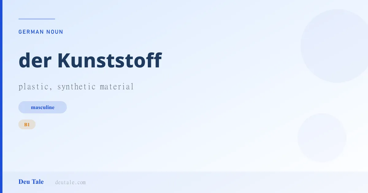 der Kunststoff — German masculine noun meaning plastic, synthetic material (B1)