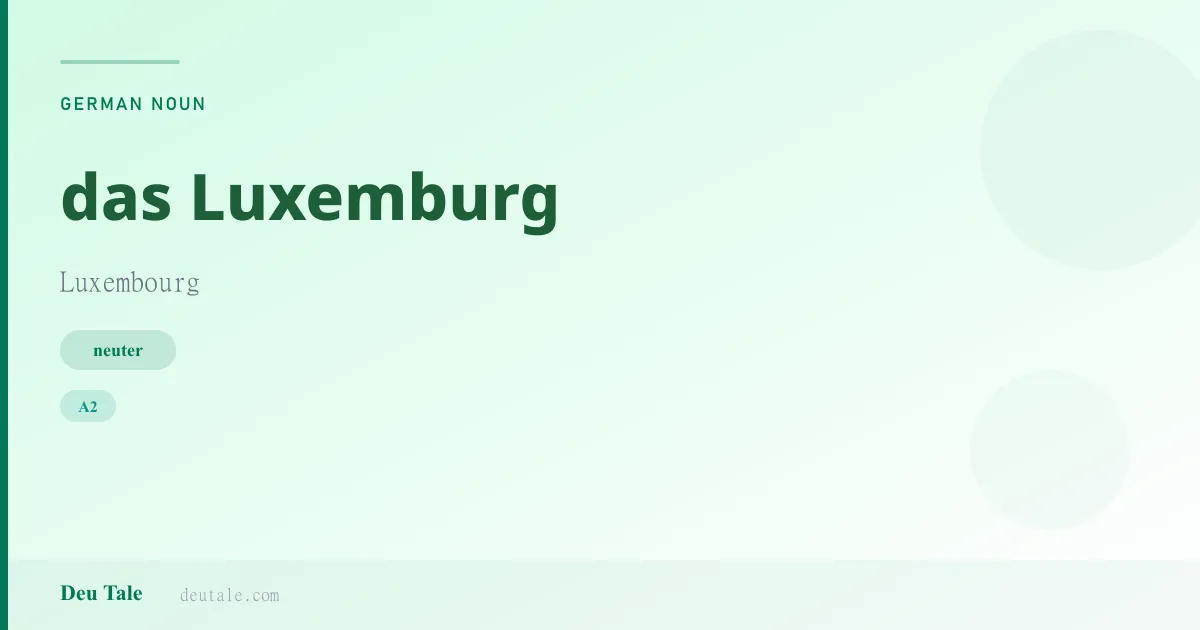 das Luxemburg — German neuter noun meaning Luxembourg (A2)