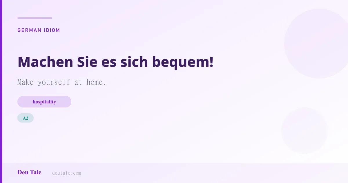 Machen Sie es sich bequem! — German idiom meaning: Make yourself at home. (A2)