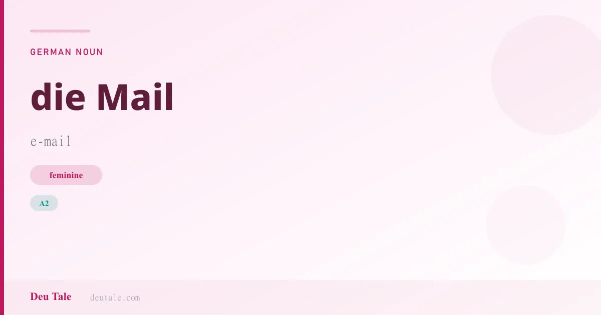 die Mail — German feminine noun meaning e-mail (A2)