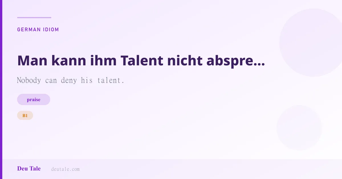 Man kann ihm Talent nicht absprechen. — German idiom meaning: Nobody can deny his talent. (B1)