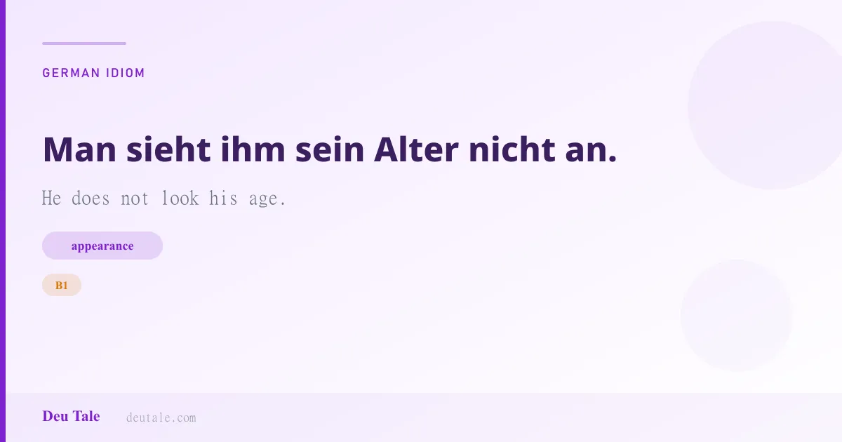 Man sieht ihm sein Alter nicht an. — German idiom meaning: He does not look his age. (B1)