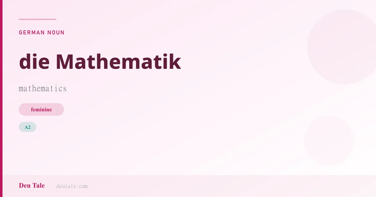 die Mathematik — German feminine noun meaning mathematics (A2)