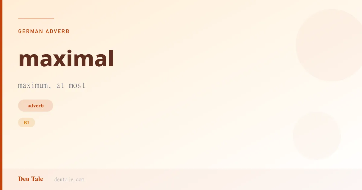 maximal — German adverb meaning maximum, at most (B1)