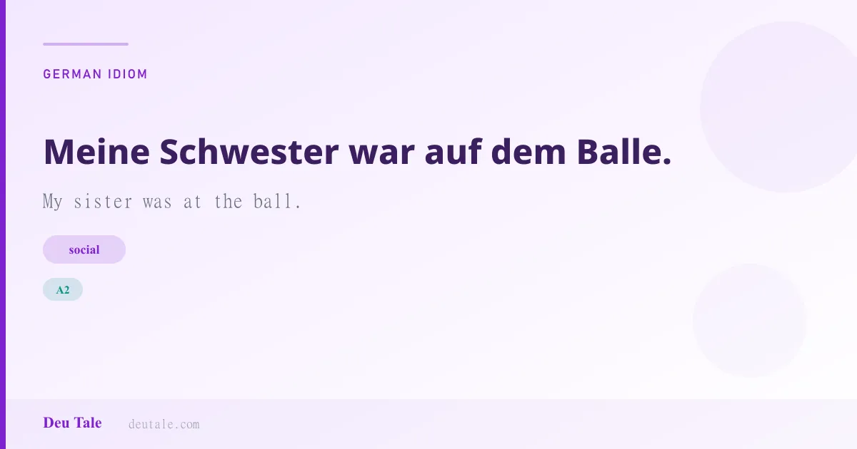 Meine Schwester war auf dem Balle. — German idiom meaning: My sister was at the ball. (A2)