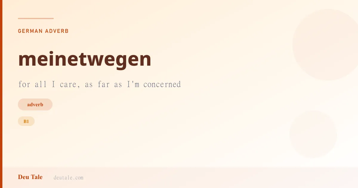 meinetwegen — German adverb meaning for all I care, as far as I'm concerned (B1)