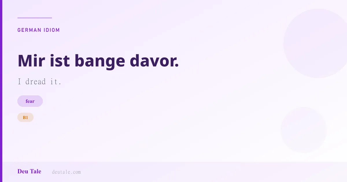 Mir ist bange davor. — German idiom meaning: I dread it. (B1)