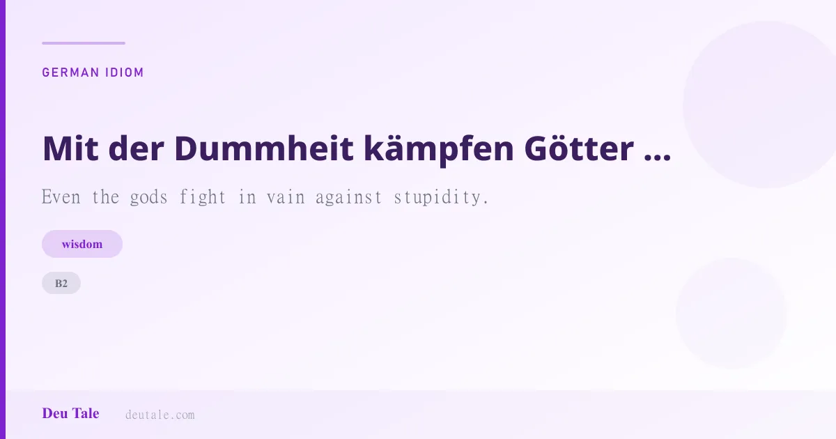 Mit der Dummheit kämpfen Götter selbst vergebens. — German idiom meaning: Even the gods fight in vain against stupidity. (B2)