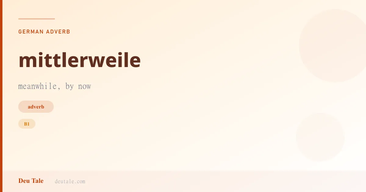 mittlerweile — German adverb meaning meanwhile, by now (B1)