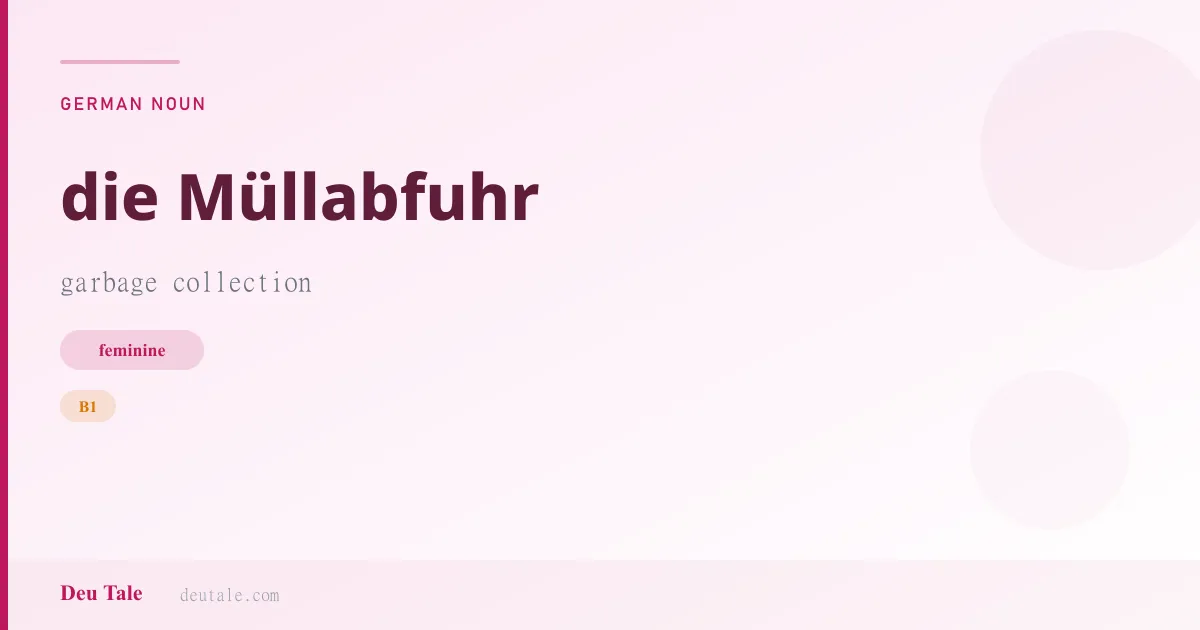 die Müllabfuhr — German feminine noun meaning garbage collection (B1)