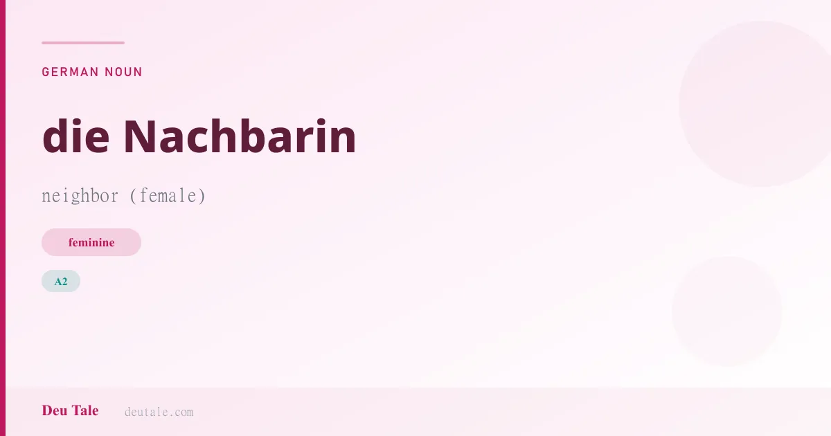 die Nachbarin — German feminine noun meaning neighbor (female) (A2)