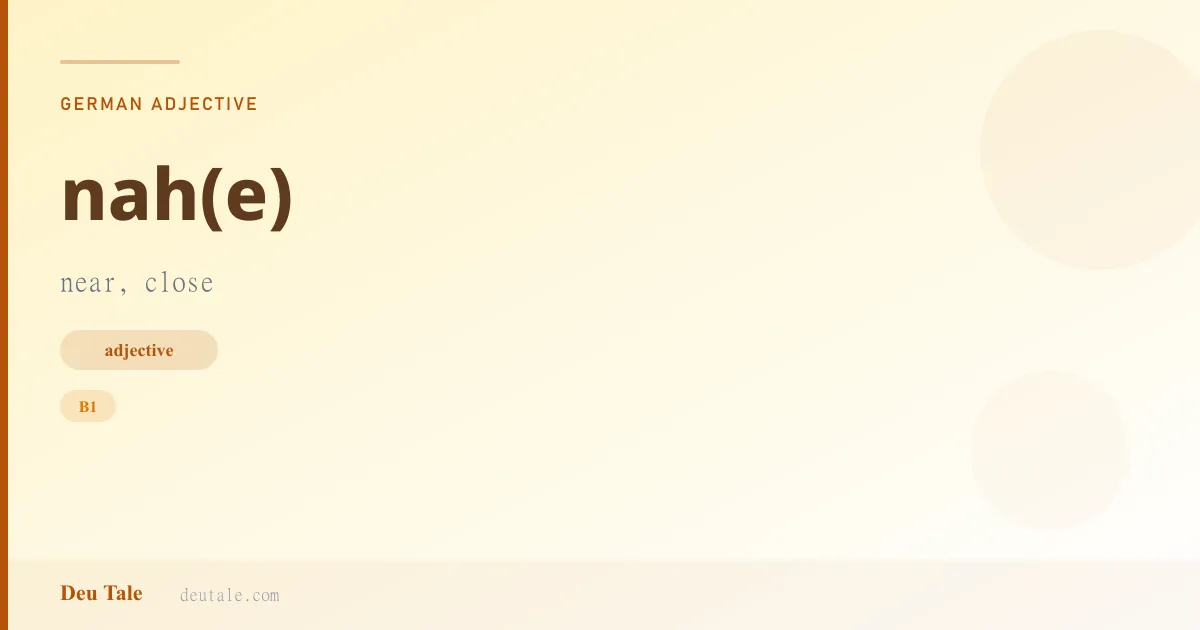 nah(e) — German adjective meaning near, close (B1)