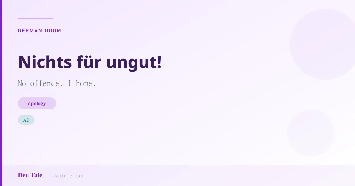 Nichts für ungut! — German idiom meaning: No offence, I hope. (A2)