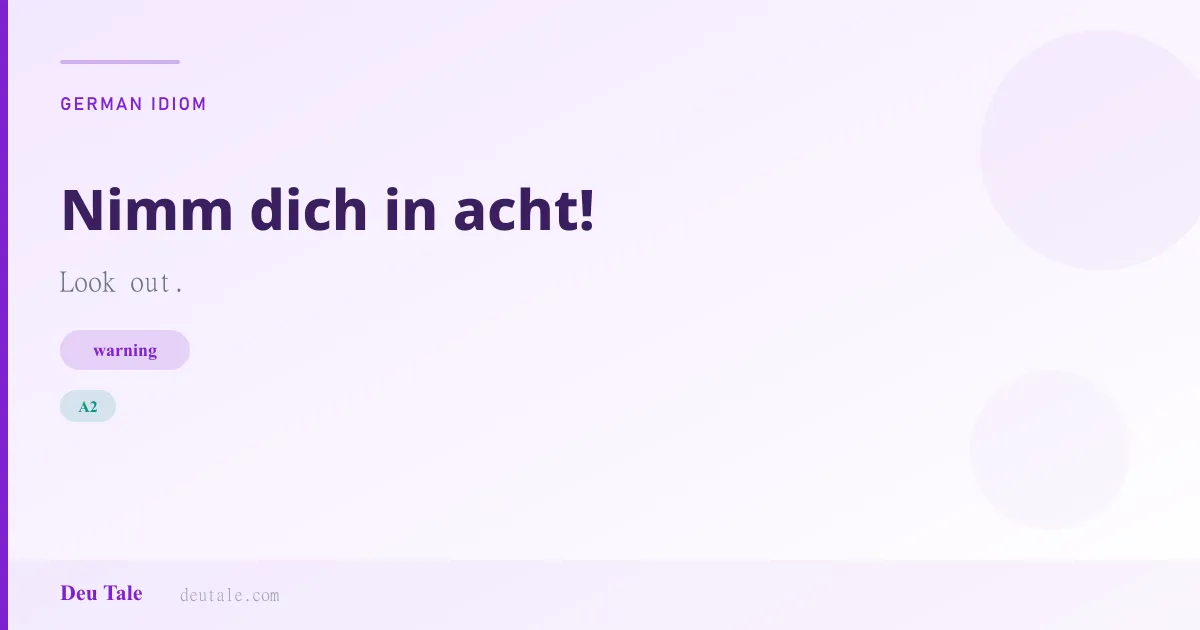 Nimm dich in acht! — German idiom meaning: Look out. (A2)