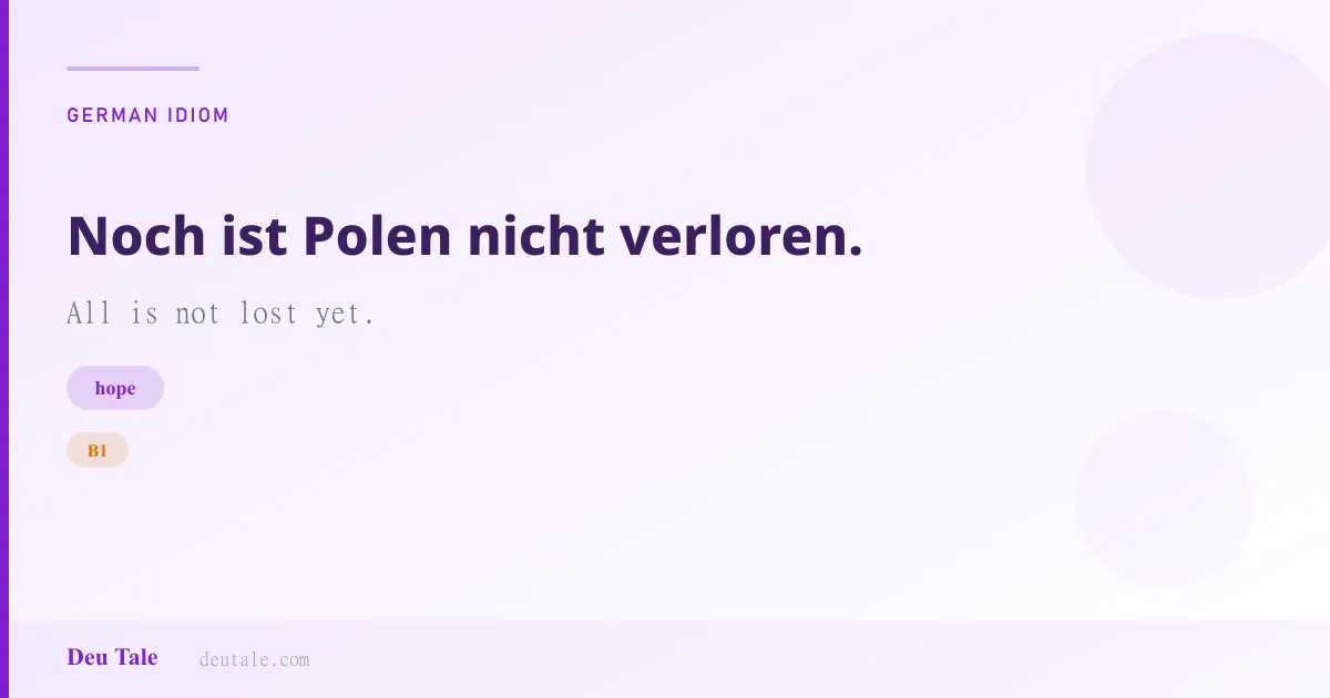 Noch ist Polen nicht verloren. — German idiom meaning: All is not lost yet. (B1)
