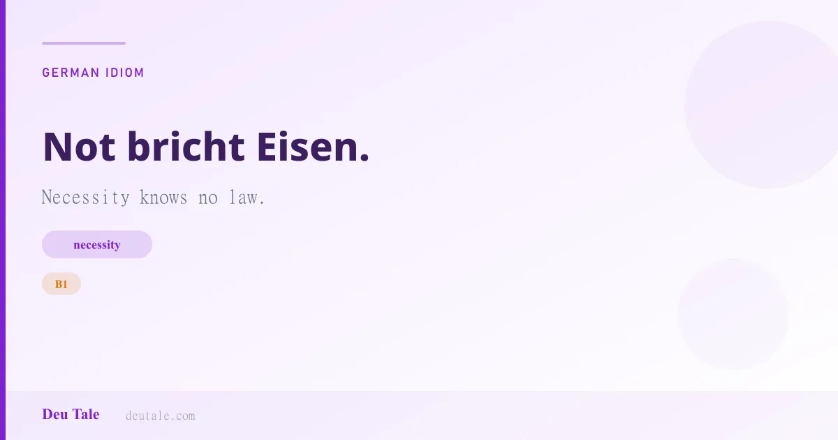 Not bricht Eisen. — German idiom meaning: Necessity knows no law. (B1)