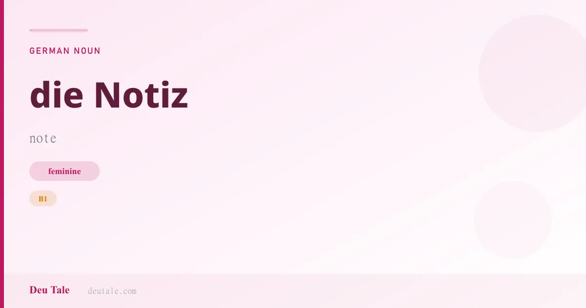 die Notiz — German feminine noun meaning note (B1)