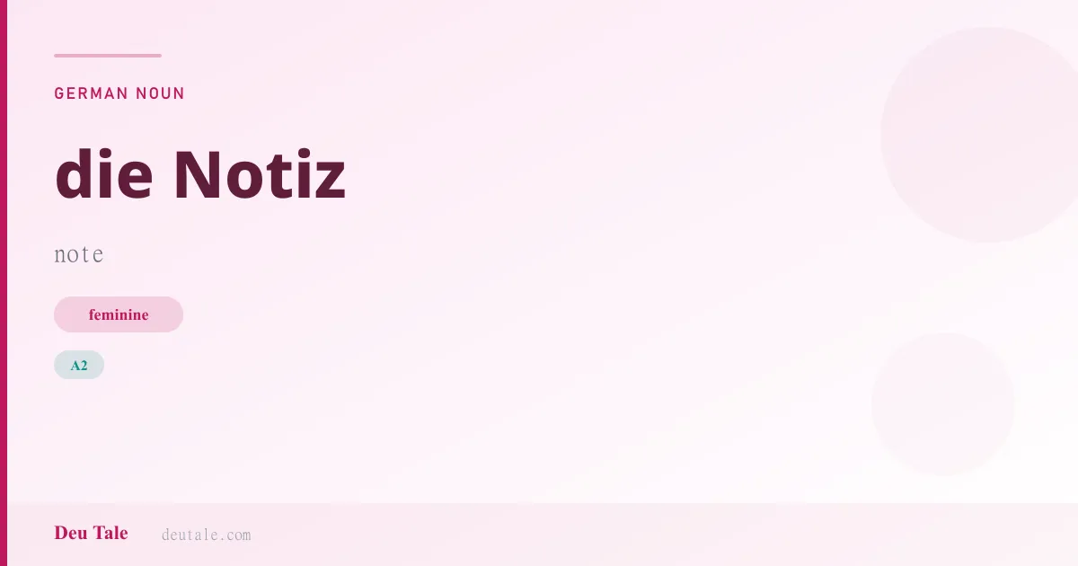 die Notiz — German feminine noun meaning note (A2)