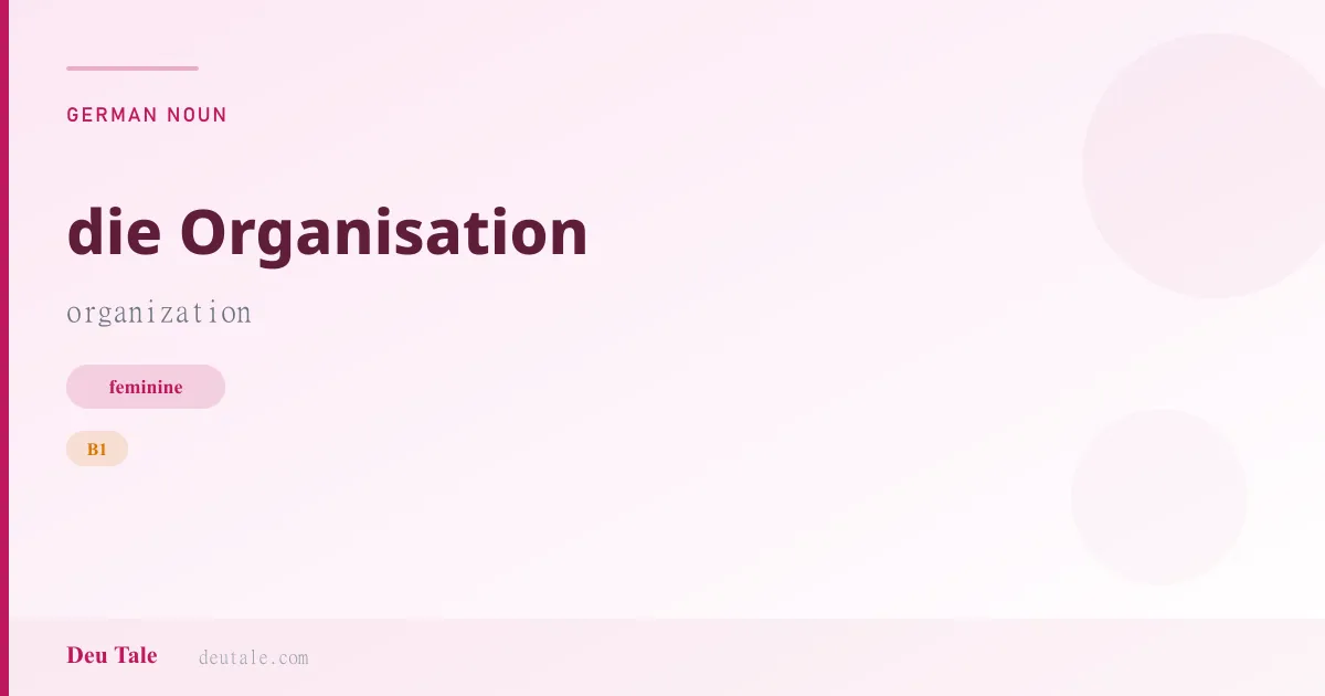die Organisation — German feminine noun meaning organization (B1)