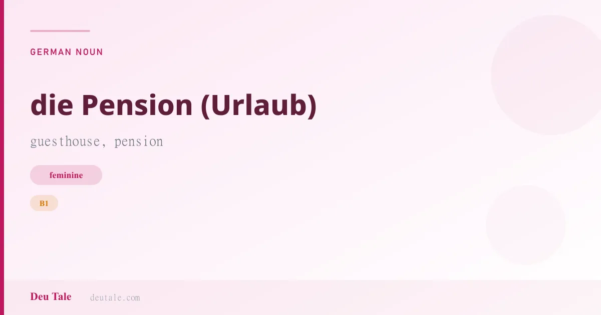 die Pension (Urlaub) — German feminine noun meaning guesthouse, pension (B1)